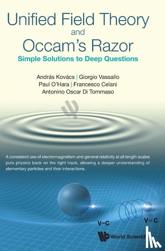 Kovacs, Andras (Broadbit Energy Technologies, Vassallo, Giorgio (Univ Of Palermo, O'hara, Paul (Sophia Univ Inst, Celani, Francesco (Istituto Nazionale Di Fisica Nucleare (Infn-lnf) - Unified Field Theory And Occam's Razor: Simple Solutions To Deep Questions
