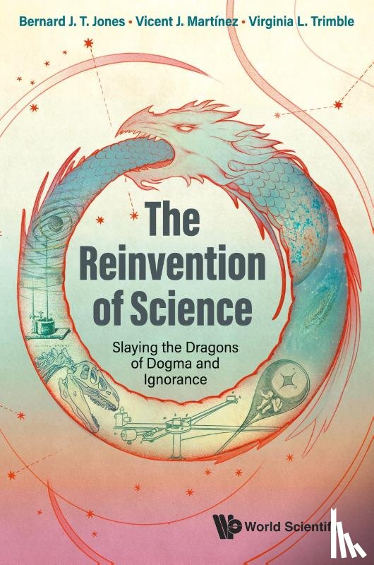 Jones, Bernard J T (Univ Of Groningen, Martinez, Vicent J (Universitat De Valencia, Trimble, Virginia (University Of California - Reinvention Of Science, The: Slaying The Dragons Of Dogma And Ignorance