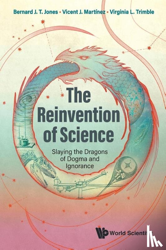 Jones, Bernard J T (Univ Of Groningen, Martinez, Vicent J (Universitat De Valencia, Trimble, Virginia (University Of California - Reinvention Of Science, The: Slaying The Dragons Of Dogma And Ignorance