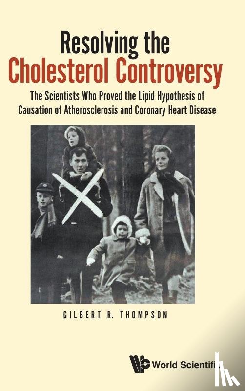 Thompson, Gilbert R (Imperial College London - Resolving The Cholesterol Controversy: The Scientists Who Proved The Lipid Hypothesis Of Causation Of Atherosclerosis And Coronary Heart Disease