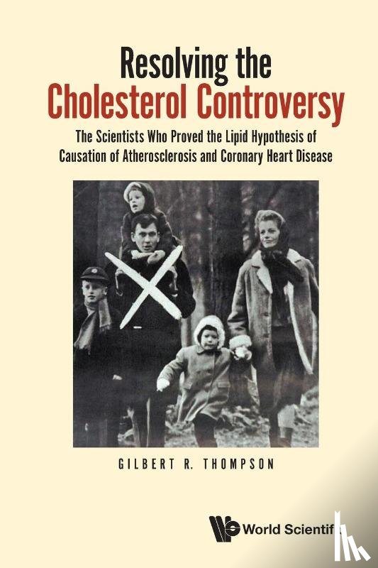 Thompson, Gilbert R (Imperial College London - Resolving The Cholesterol Controversy: The Scientists Who Proved The Lipid Hypothesis Of Causation Of Atherosclerosis And Coronary Heart Disease