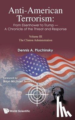 Pluchinsky, Dennis A. - Anti-American Terrorism: From Eisenhower to Trump - A Chronicle of the Threat and Response: Volume III: The Clinton Administration