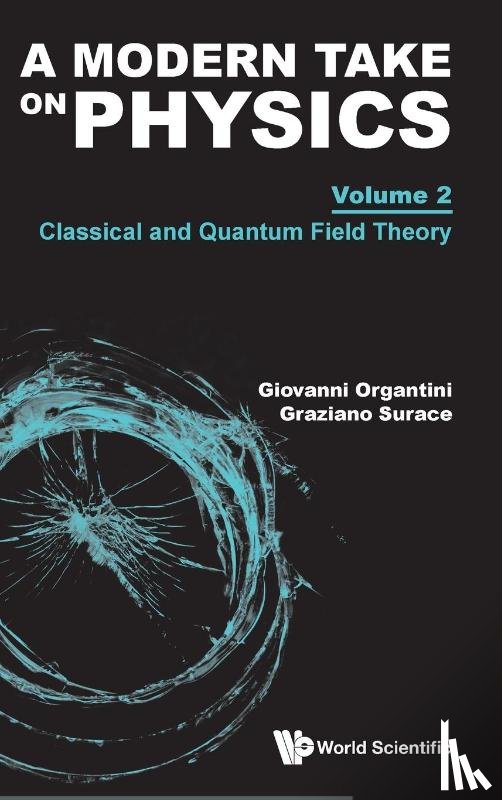 Organtini, Giovanni (Sapienza Universita Di Roma, Surace, Graziano (Sapienza Universita Di Roma - Modern Take On Physics, A - Volume 2: Classical And Quantum Field Theory