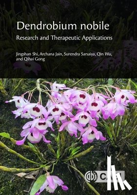 Shi, Professor Jingshan (Zunyi Medical University, Jain, Dr Archana (Zunyi Medical University, Sarsaiya, Dr Surendra, Wu, Professor Qin - Dendrobium nobile: Research and Therapeutic Applications
