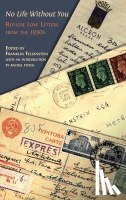 Felsenstein, Franklin - No Life Without You: Refugee Love Letters from the 1930s