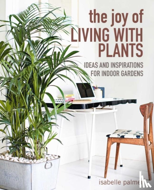 Palmer, Isabelle - The Joy of Living with Plants