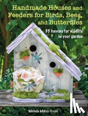 McKee-Orsini, Michele - Handmade Houses and Feeders for Birds, Bees, and Butterflies