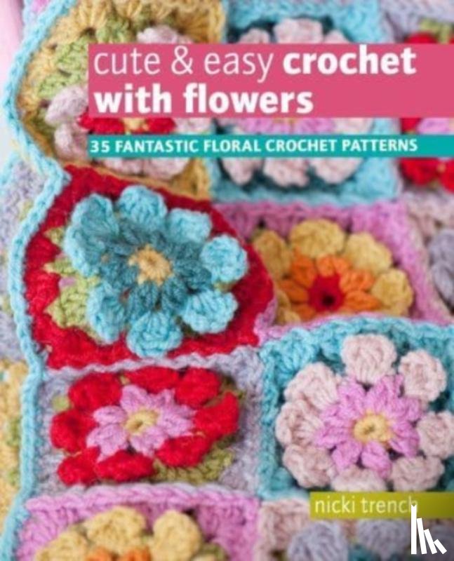 Trench, Nicki - Cute & Easy Crochet with Flowers
