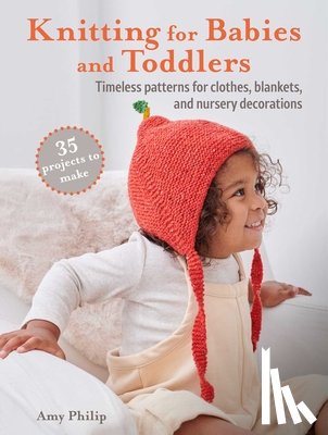 Philip, Amy - Knitting for Babies and Toddlers: 35 projects to make