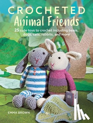 Brown, Emma - Crocheted Animal Friends: 25 Cute Toys to Crochet Including Bears, Dogs, Cats, Rabbits, and More