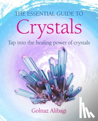 Alibagi, Golnaz - The Essential Guide to Crystals