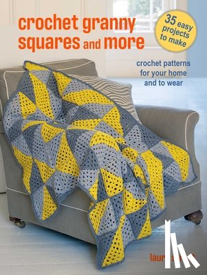 Strutt, Laura - Crochet Granny Squares and More: 35 Easy Projects to Make: Crochet Patterns for Your Home and to Wear
