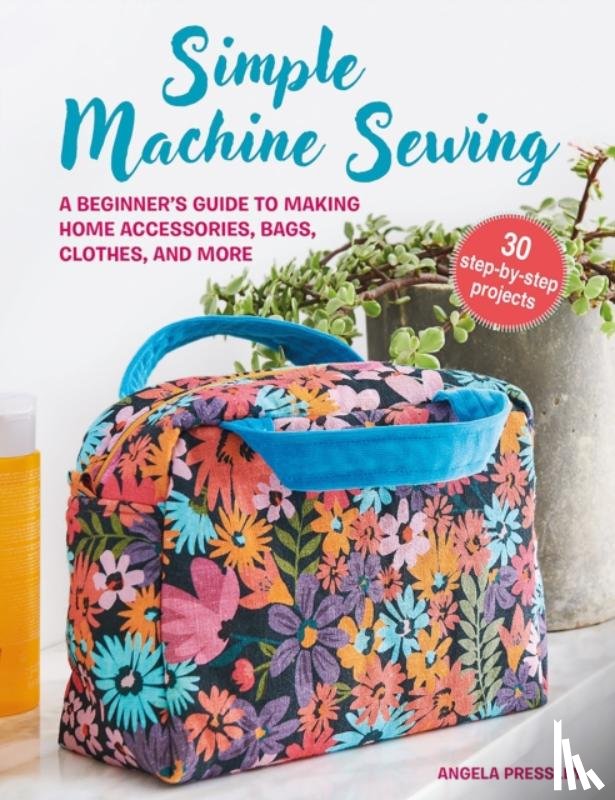 Pressley, Angela - Simple Machine Sewing: 30 step-by-step projects