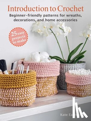 Eastwood, Kate - Introduction to Crochet: 25 Easy Projects to Make: Beginner-Friendly Patterns for Wreaths, Decorations, and Home Accessories