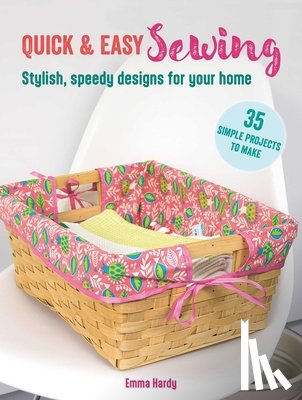 Hardy, Emma - Quick & Easy Sewing: 35 simple projects to make