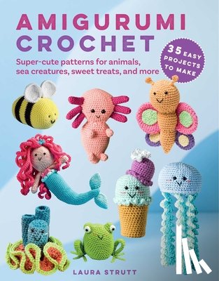 Strutt, Laura - Strutt, L: Amigurumi Crochet: 35 Easy Projects to Make