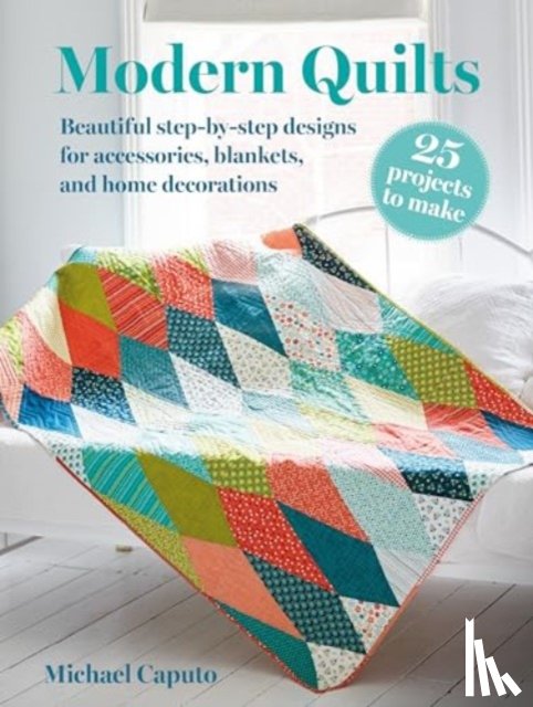 Caputo, Michael - Modern Quilts: 25 projects to make