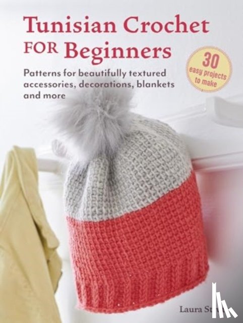 Strutt, Laura - Tunisian Crochet for Beginners: 30 easy projects to make