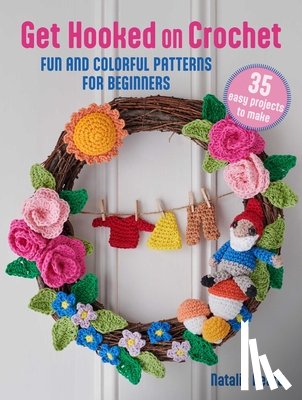 Beard, Natalie - Get Hooked on Crochet: 35 Easy Projects: Fun and Colorful Patterns for Beginners