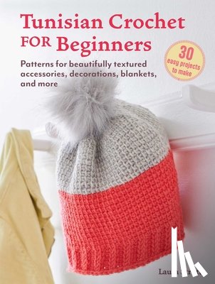 Strutt, Laura - Tunisian Crochet for Beginners: 30 Easy Projects to Make: Patterns for Beautifully Textured Accessories, Decorations, Blankets, and More