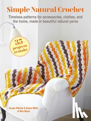 Ritchie, Susan - Simple Natural Crochet: 35 Projects to Make: Timeless Patterns for Accessories, Clothes, and the Home, Made in Beautiful Natural Yarns