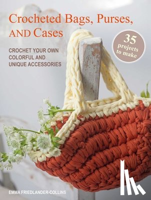 Friedlander-Collins, Emma - Crocheted Bags, Purses, and Cases: 35 Projects to Make: Crochet Your Own Colorful and Unique Accessories