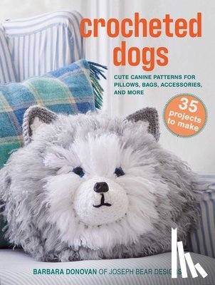 Donovan, Barbara - Crocheted Dogs: 35 Projects to Make: Cute Canine Patterns for Pillows, Bags, Accessories, and More