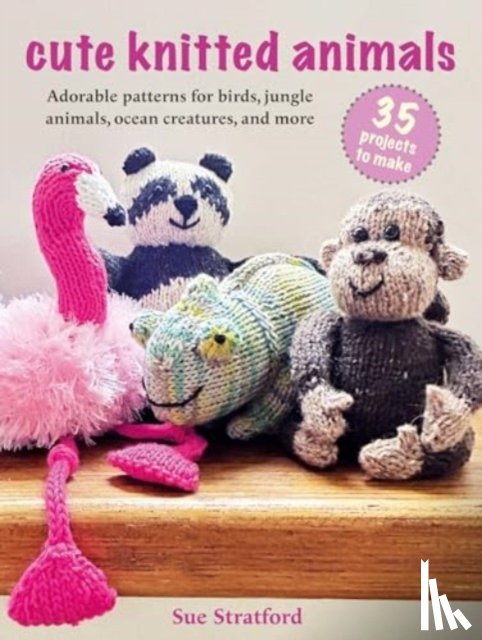 Stratford, Sue - Cute Knitted Animals: 35 projects to make