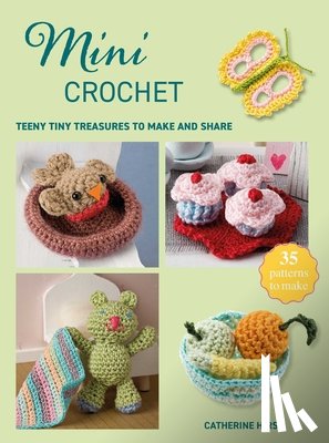 Hirst, Catherine - Mini Crochet: Teeny Tiny Treasures to Make and Share