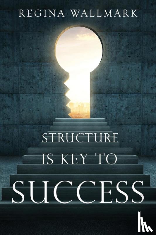 Wallmark, Regina - Structure is Key to Success