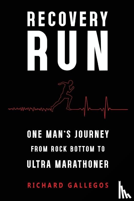 Gallegos, Richard - Recovery Run: One Man's Journey from Rock Bottom to Ultra Marathoner