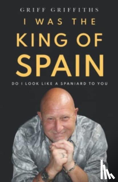 Griffiths, Griff - I Was The King Of Spain