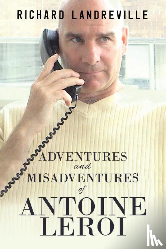 Landreville, Richard - Adventures and Misadventures of Antoine Leroi
