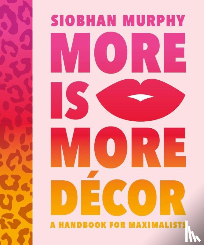 Interiorcurve Limited, Murphy, Siobhan - More Is More Decor - A Handbook For Maximalists