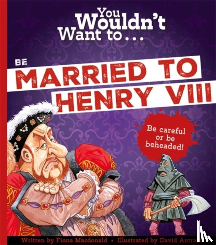 Macdonald, Fiona - You Wouldn't Want To Be Married To Henry VIII!