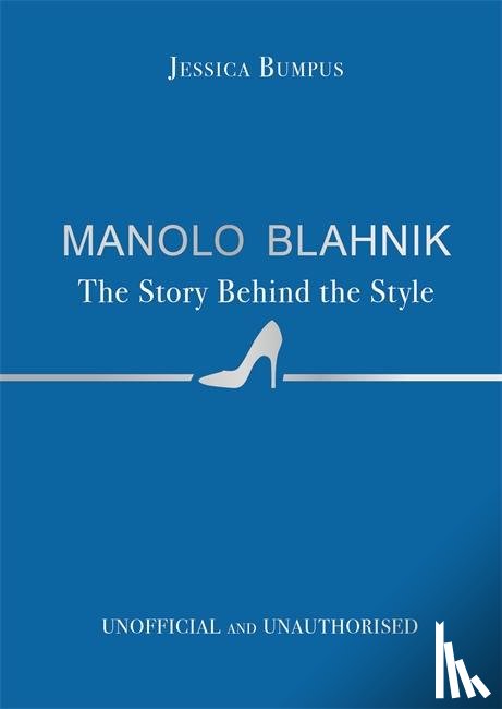 Bumpus, Jessica - Manolo Blahnik: The Story Behind the Style