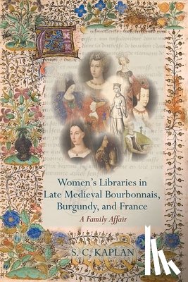Kaplan, S. C. - Women’s Libraries in Late Medieval Bourbonnais, Burgundy, and France