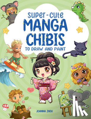 Zhou, Joanna - Super-Cute Manga Chibis to Draw and Paint