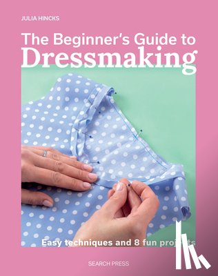 Hincks, Julia - The Beginner's Guide to Dressmaking