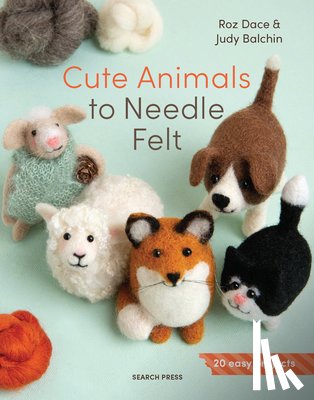 Dace, Roz, Balchin, Judy - Cute Animals to Needle Felt
