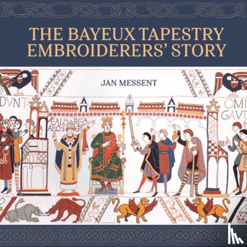 Messent, Jan - The Bayeux Tapestry Embroiderers’ Story