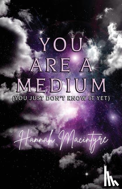 Macintyre, Hannah - You Are a Medium (You Just Don't Know It Yet)