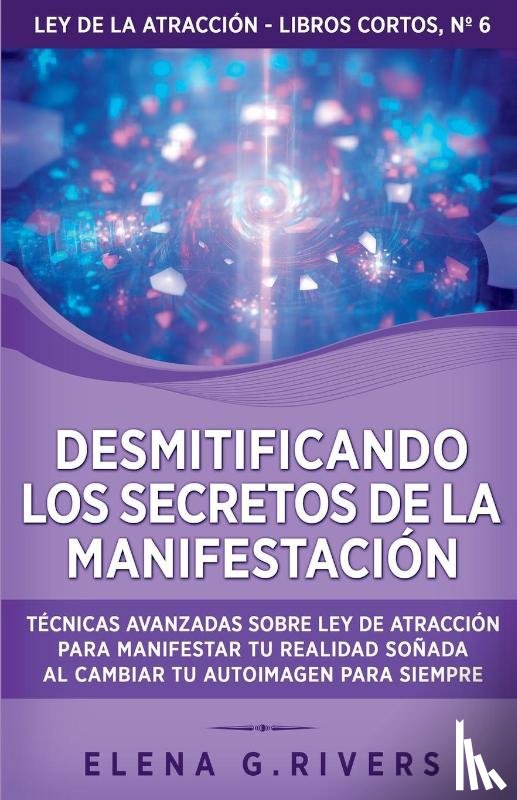 Rivers, Elena G. - Desmitificando los secretos de la manifestación