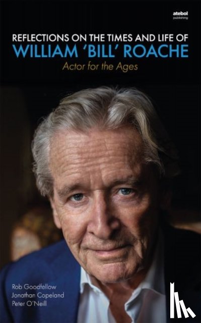 Goodfellow, Rob, Copeland, Jonathan, O'Neill, Peter - Reflections on the Times and Life of William 'Bill' Roache - Actor for the Ages