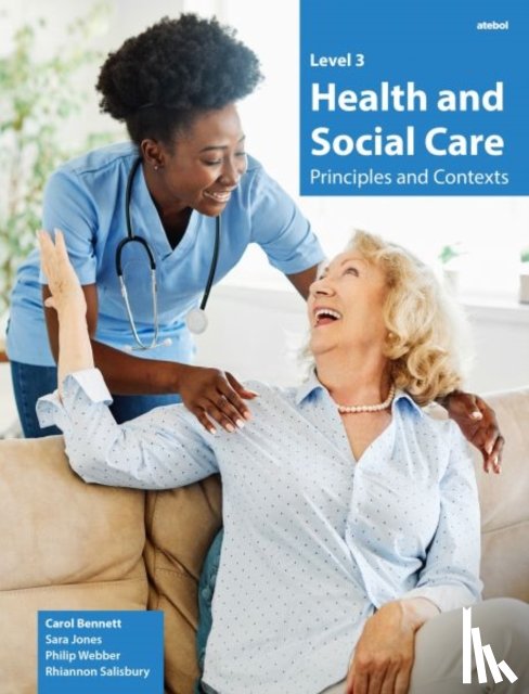 Bennett, Carol, Jones, Sara, Webber, Philip, Salisbury, Rhiannon - Level 3 Health and Social Care - Principles and Contexts