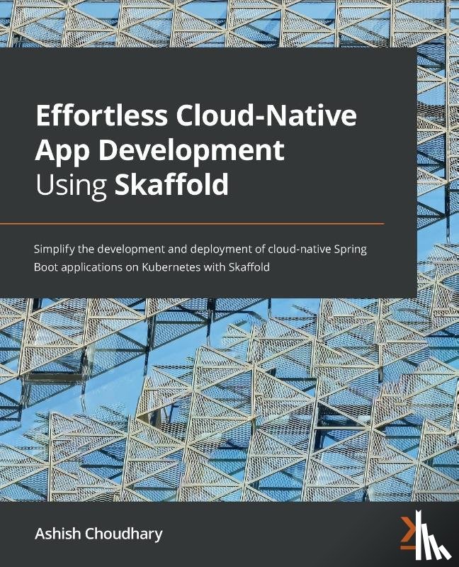 Choudhary, Ashish - Effortless Cloud-Native App Development Using Skaffold