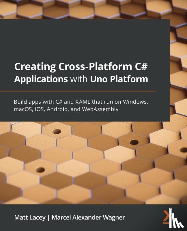 Lacey, Matt, Wagner, Marcel Alexander - Creating Cross-Platform C# Applications with Uno Platform