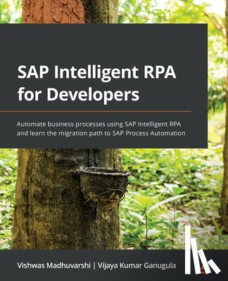 Madhuvarshi, Vishwas, Ganugula, Vijaya Kumar - SAP Intelligent RPA for Developers