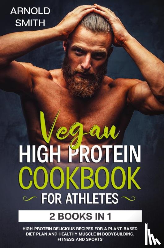 Smith, Arnold - Vegan High-Protein Cookbook for Athletes