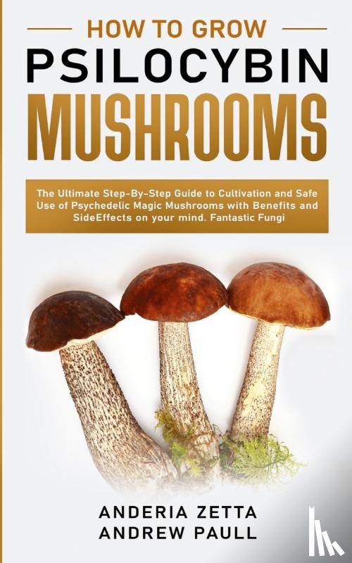 Andrew Paull, Anderia Zetta - How to Grow Psilocybin Mushrooms